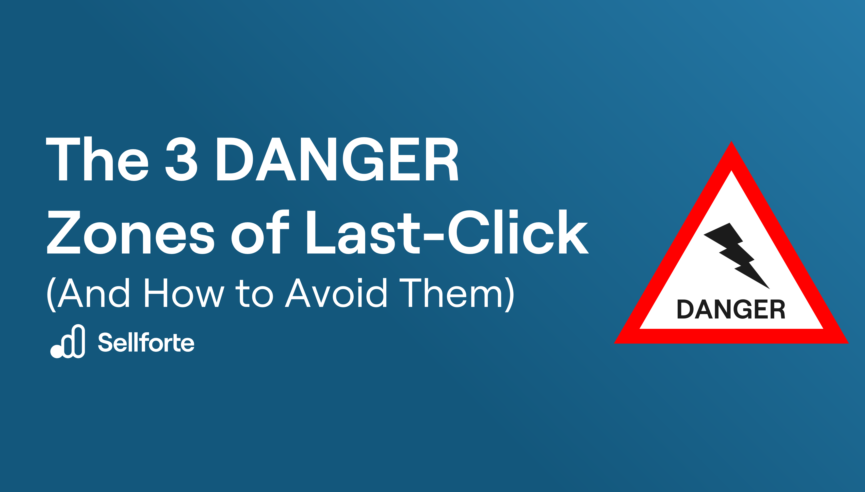 The 3 Danger Zones of Last-Click (And How to Avoid Them)