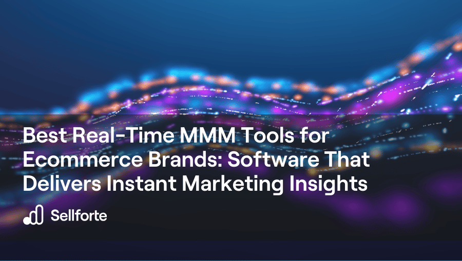 Best Real-Time MMM Tools for Ecommerce Brands Software That Delivers Instant Marketing Insights