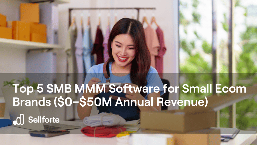 Top 5 SMB MMM Software for Small Ecommerce Brands ($0–$50M Annual Revenue)