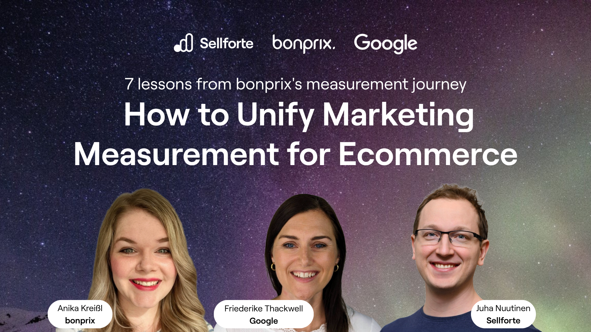 Anika Kreißl from bonprix, Friederike Thackwell from Google, and Juha Nuutinen from Sellforte, the three speakers of a webinar on unifying marketing measurement.