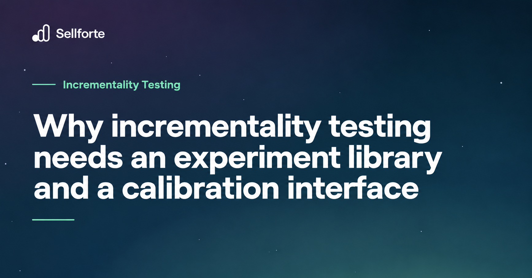 Why incrementality testing needs an experiment library and a calibration interface. Sellforte.